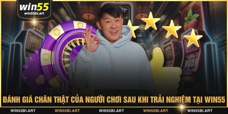 Đánh giá chân thật của người chơi sau khi trải nghiệm tại WIN55
