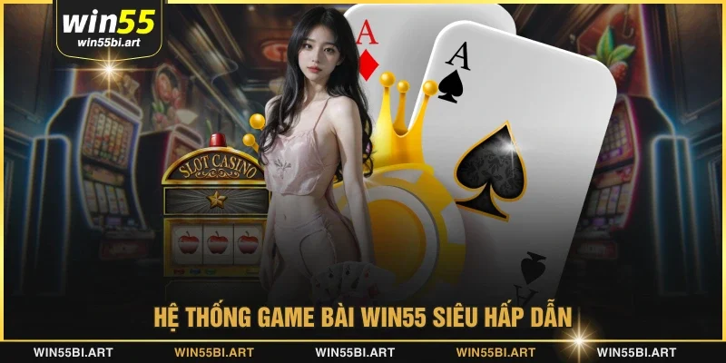 Hệ thống game bài WIN55 siêu hấp dẫn