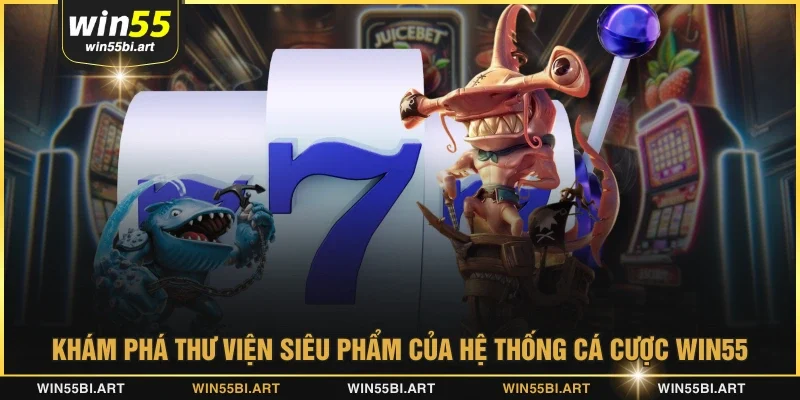 Khám phá thư viện siêu phẩm của hệ thống cá cược WIN55