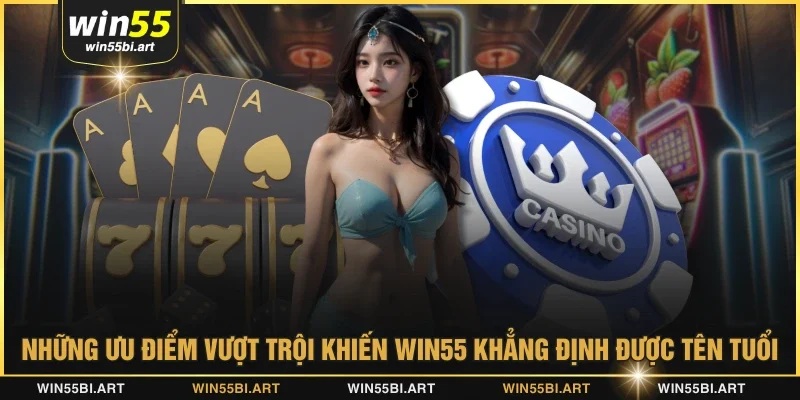 Những ưu điểm vượt trội khiến WIN55 khẳng định được tên tuổi