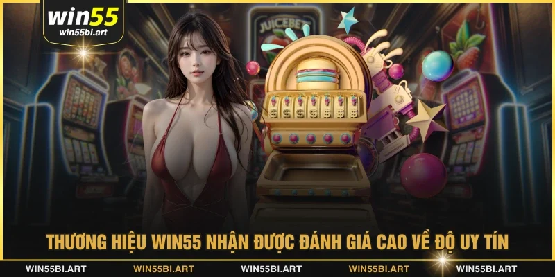 Thương hiệu WIN55 nhận được đánh giá cao về độ uy tín